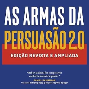 As armas da persuasão 2.0 – A nova edição do clássico de Robert B. Cialdini sobre a arte de influenciar pessoas: Edição revista e ampliada