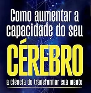 Como Aumentar a Capacidade do seu Cérebro