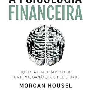 A psicologia financeira: lições atemporais sobre fortuna, ganância e felicidade
