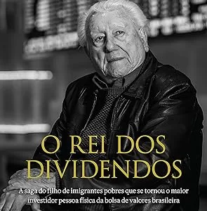 O rei dos dividendos: A saga do filho de imigrantes pobres que se tornou o maior investidor pessoa física da bolsa de valores brasileira